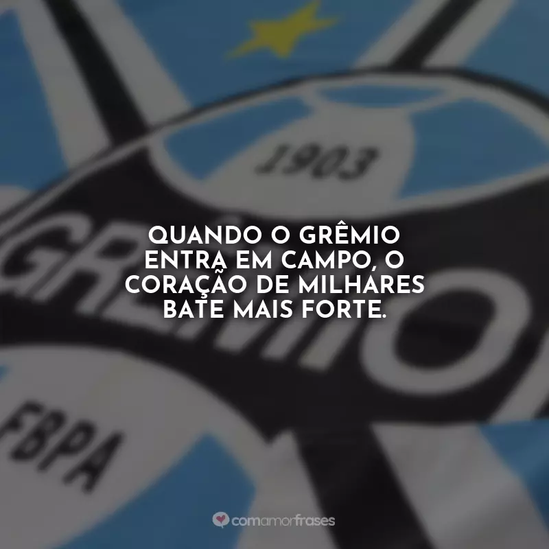 Frases Grêmio: Quando o Grêmio entra em campo, o coração de milhares bate mais forte.