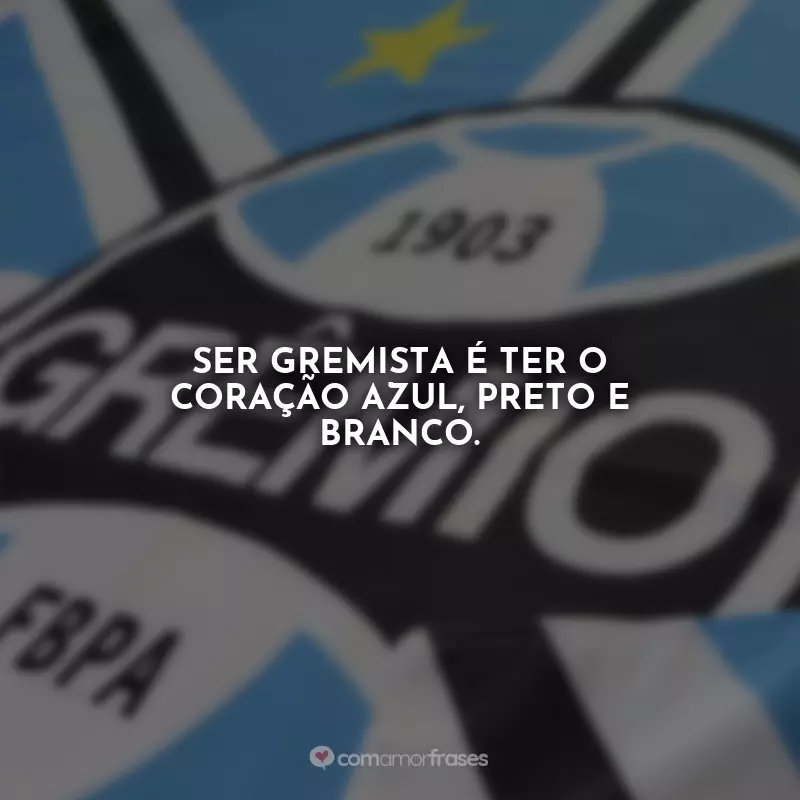 Frases Grêmio Ser Gremista é: Ser gremista é ter o coração azul, preto e branco.