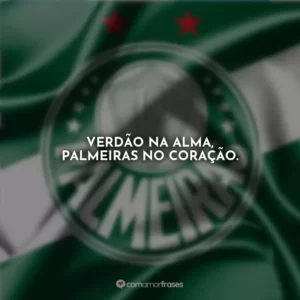 Verdão na alma, Palmeiras no coração.