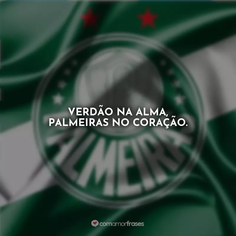 Frases do Palmeiras: Verdão na alma, Palmeiras no coração.
