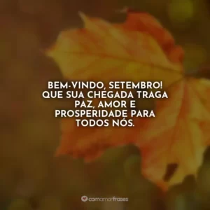 Bem-vindo, setembro! Que sua chegada traga paz, amor e prosperidade para todos nós.