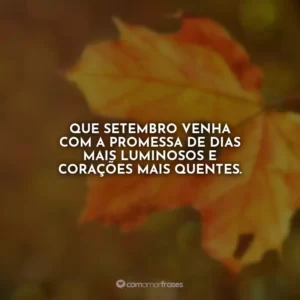 Que setembro venha com a promessa de dias mais luminosos e corações mais quentes.