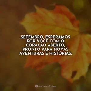 Setembro, esperamos por você com o coração aberto, pronto para novas aventuras e histórias.