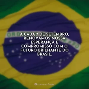 A cada 7 de Setembro, renovamos nossa esperança e compromisso com o futuro brilhante do Brasil.