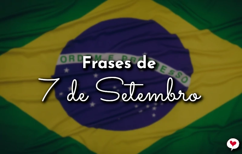 Frases de 7 de Setembro - Independência do Brasil