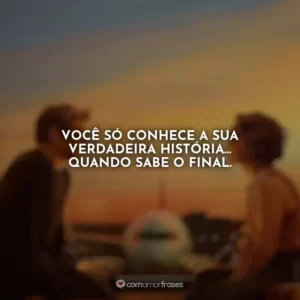 Você só conhece a sua verdadeira história… quando sabe o final. Amor à Primeira Vista