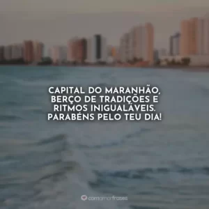 Capital do Maranhão, berço de tradições e ritmos inigualáveis. Parabéns pelo teu dia!