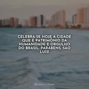 Celebra-se hoje a cidade que é patrimônio da humanidade e orgulho do Brasil. Parabéns, São Luís!