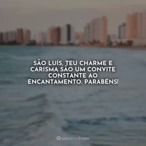 São Luís, teu charme e carisma são um convite constante ao encantamento. Parabéns!