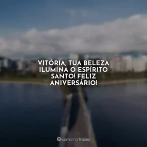 Vitória, tua beleza ilumina o Espírito Santo! Feliz aniversário!