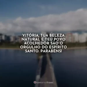 Vitória, tua beleza natural e teu povo acolhedor são o orgulho do Espírito Santo. Parabéns!