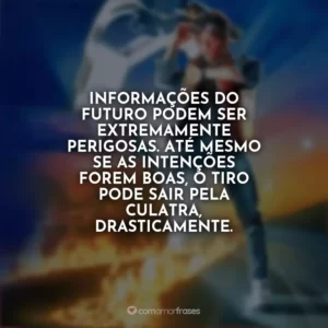 Informações do futuro podem ser extremamente perigosas. Até mesmo se as intenções forem boas, o tiro pode sair pela culatra, drasticamente. De Volta para o Futuro