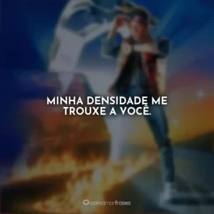 Minha densidade me trouxe a você. De Volta para o Futuro