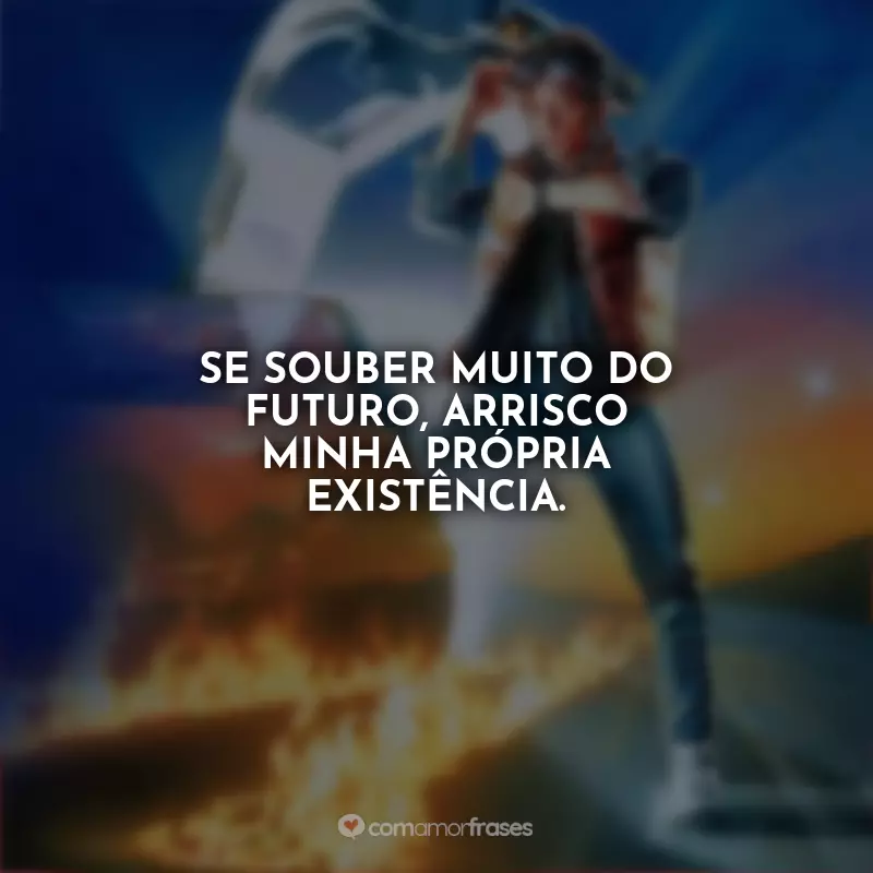 Frases do Filme De Volta para o Futuro: Se souber muito do futuro, arrisco minha própria existência.