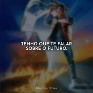Tenho que te falar sobre o futuro. De Volta para o Futuro