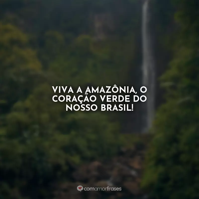 Dia da Amazônia Frases: Viva a Amazônia, o coração verde do nosso Brasil!