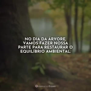 No Dia da Árvore, vamos fazer nossa parte para restaurar o equilíbrio ambiental.