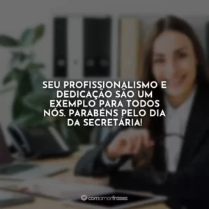 Seu profissionalismo e dedicação são um exemplo para todos nós. Parabéns pelo Dia da Secretária!