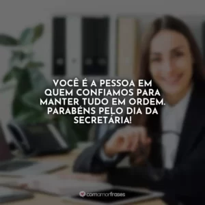 Você é a pessoa em quem confiamos para manter tudo em ordem. Parabéns pelo Dia da Secretária!