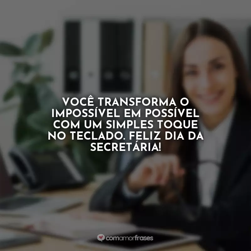 Frases do Dia da Secretária: Você transforma o impossível em possível com um simples toque no teclado. Feliz Dia da Secretária!