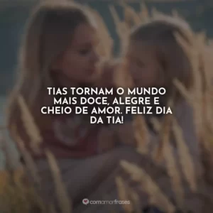 Tias tornam o mundo mais doce, alegre e cheio de amor. Feliz Dia da Tia!