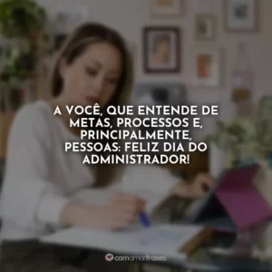 A você, que entende de metas, processos e, principalmente, pessoas: Feliz Dia do Administrador!