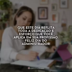 Que este dia reflita toda a dedicação e esforço que você aplica em sua profissão. Feliz Dia do Administrador!