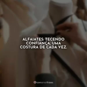 Alfaiates: tecendo confiança, uma costura de cada vez.