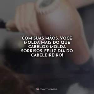 Com suas mãos, você molda mais do que cabelos; molda sorrisos. Feliz Dia do Cabeleireiro!