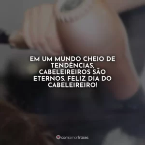 Em um mundo cheio de tendências, cabeleireiros são eternos. Feliz Dia do Cabeleireiro!