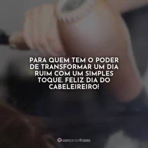Para quem tem o poder de transformar um dia ruim com um simples toque. Feliz Dia do Cabeleireiro!