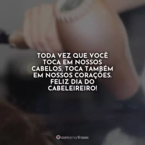 Toda vez que você toca em nossos cabelos, toca também em nossos corações. Feliz Dia do Cabeleireiro!