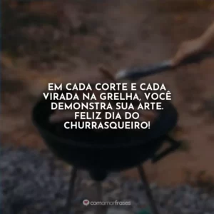 Em cada corte e cada virada na grelha, você demonstra sua arte. Feliz Dia do Churrasqueiro!