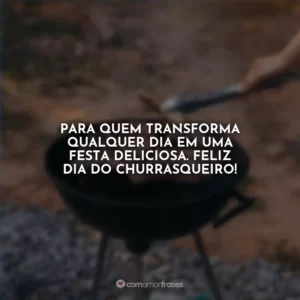 Para quem transforma qualquer dia em uma festa deliciosa. Feliz Dia do Churrasqueiro!