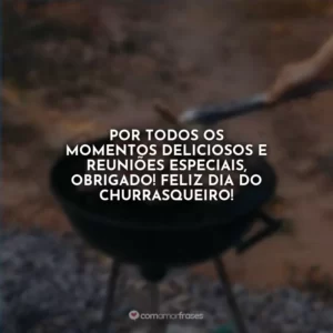 Por todos os momentos deliciosos e reuniões especiais, obrigado! Feliz Dia do Churrasqueiro!