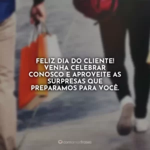 Feliz Dia do Cliente! Venha celebrar conosco e aproveite as surpresas que preparamos para você.