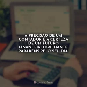 A precisão de um contador é a certeza de um futuro financeiro brilhante. Parabéns pelo seu dia!