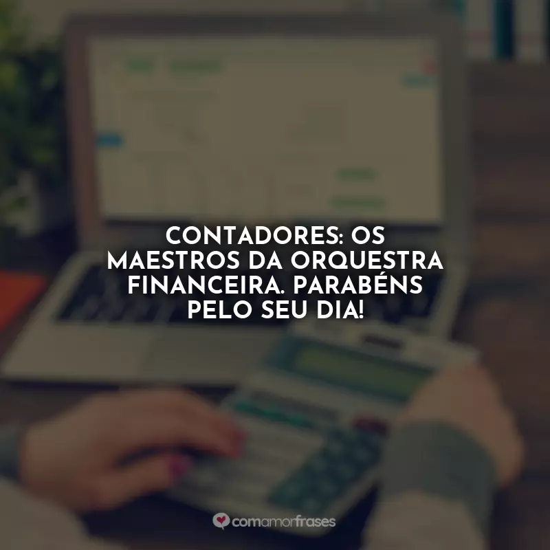 Frases Feliz Dia do Contador: Contadores: os maestros da orquestra financeira. Parabéns pelo seu dia!