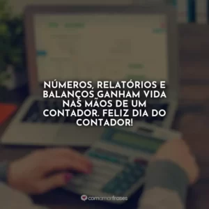 Números, relatórios e balanços ganham vida nas mãos de um contador. Feliz Dia do Contador!