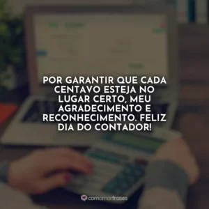 Por garantir que cada centavo esteja no lugar certo, meu agradecimento e reconhecimento. Feliz Dia do Contador!
