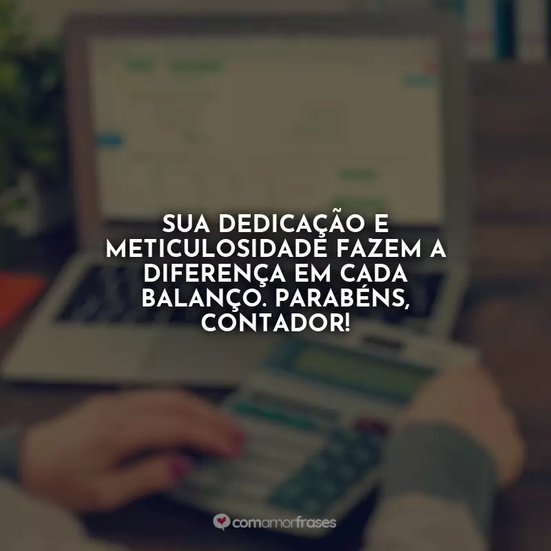 Frases do Dia do Contador: Sua dedicação e meticulosidade fazem a diferença em cada balanço. Parabéns, contador!