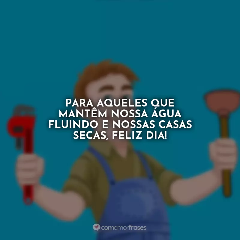 Dia do Encanador Frases: Para aqueles que mantêm nossa água fluindo e nossas casas secas, feliz dia!