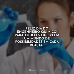 Feliz Dia do Engenheiro Químico! Para aqueles que veem um mundo de possibilidades em cada reação!