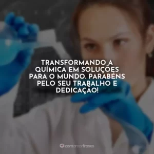 Transformando a química em soluções para o mundo. Parabéns pelo seu trabalho e dedicação!