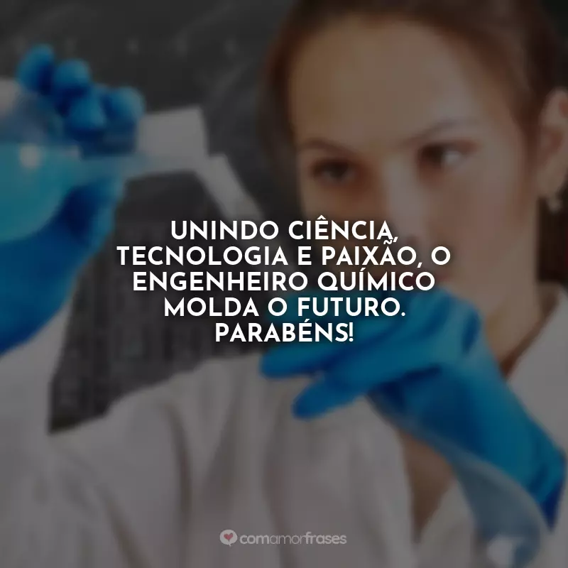 Frases do Dia do Engenheiro Químico: Unindo ciência, tecnologia e paixão, o engenheiro químico molda o futuro. Parabéns!
