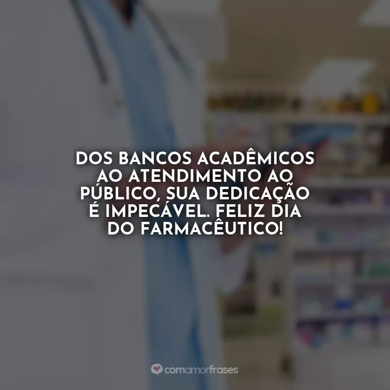 Frases do Dia do Farmacêutico: Dos fitoterápicos aos avanços tecnológicos, a sua importância nunca muda. Parabéns!