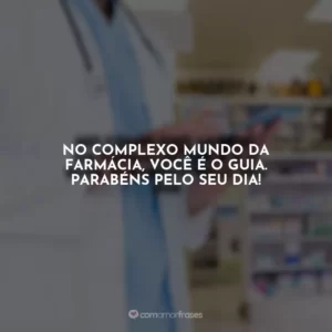 No complexo mundo da farmácia, você é o guia. Parabéns pelo seu dia!