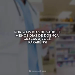 Por mais dias de saúde e menos dias de doença, graças a você. Parabéns!