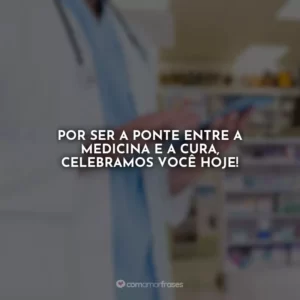 Por ser a ponte entre a medicina e a cura, celebramos você hoje!