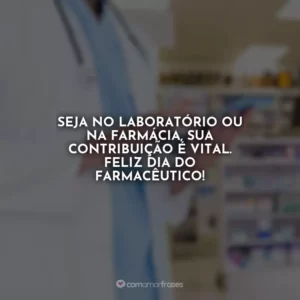 Seja no laboratório ou na farmácia, sua contribuição é vital. Feliz Dia do Farmacêutico!